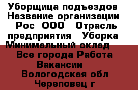 Уборщица подъездов › Название организации ­ Рос, ООО › Отрасль предприятия ­ Уборка › Минимальный оклад ­ 1 - Все города Работа » Вакансии   . Вологодская обл.,Череповец г.